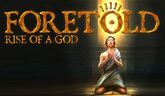 Foretold: Rise of a God